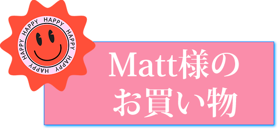 Matt様のお買い物